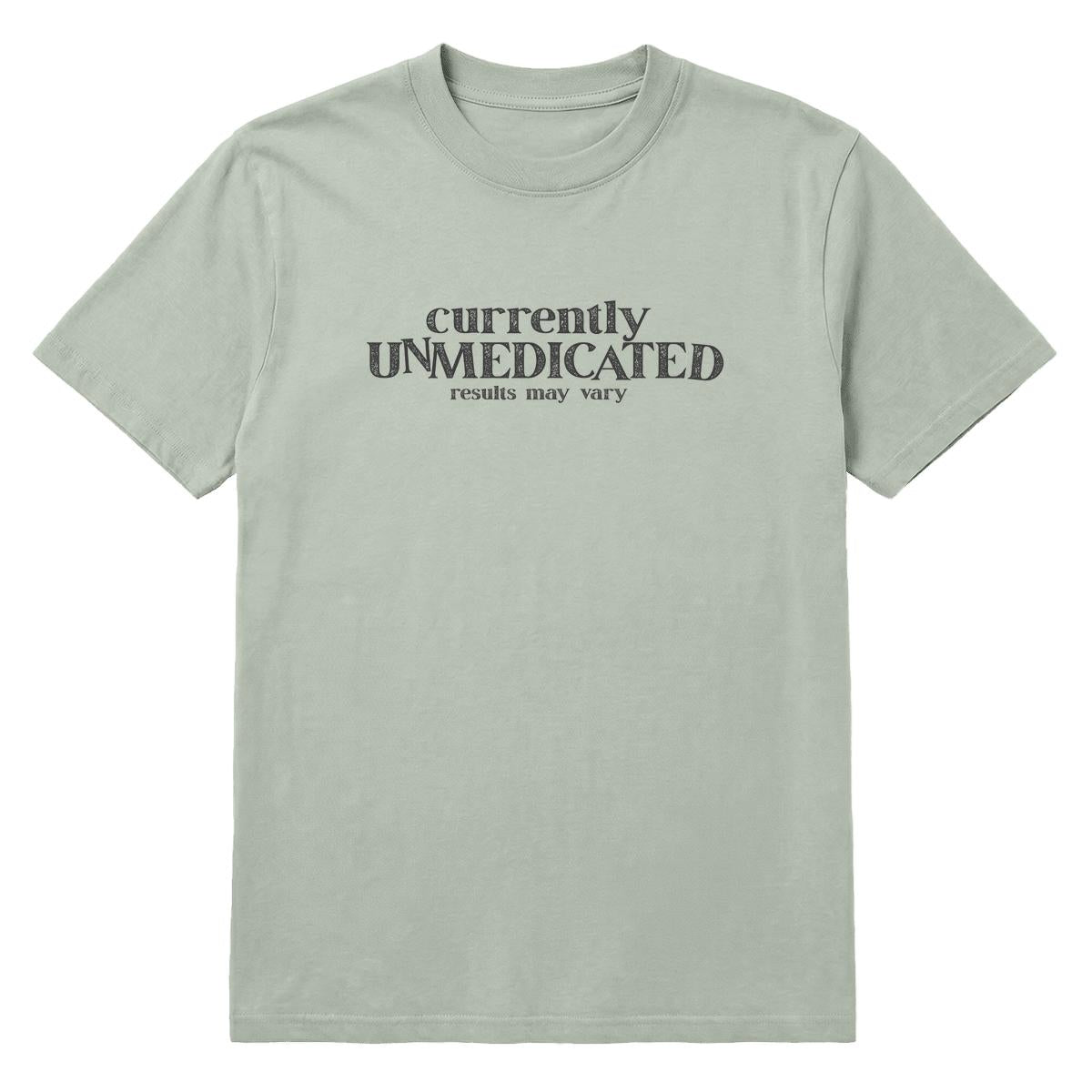 Sage green T-shirt with black “Currently Unmedicated, Results May Vary” text
