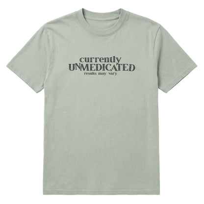 Sage green T-shirt with black “Currently Unmedicated, Results May Vary” text