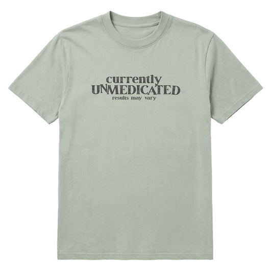Sage green T-shirt with black “Currently Unmedicated, Results May Vary” text