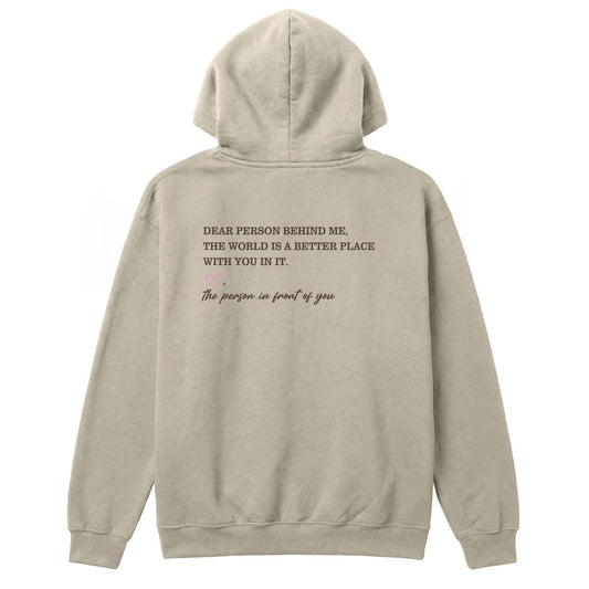 Back of sand hoodie with “Dear person behind me, the world is a better place with you in it” message
