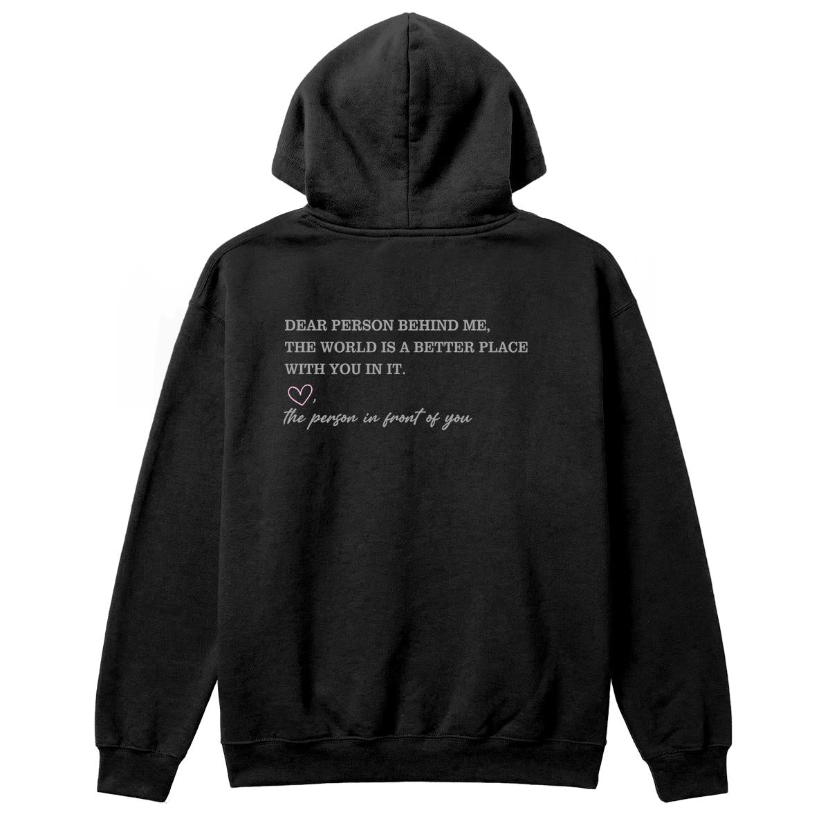 Back of black hoodie with “Dear Person Behind Me, the World Is a Better Place With You in It” message