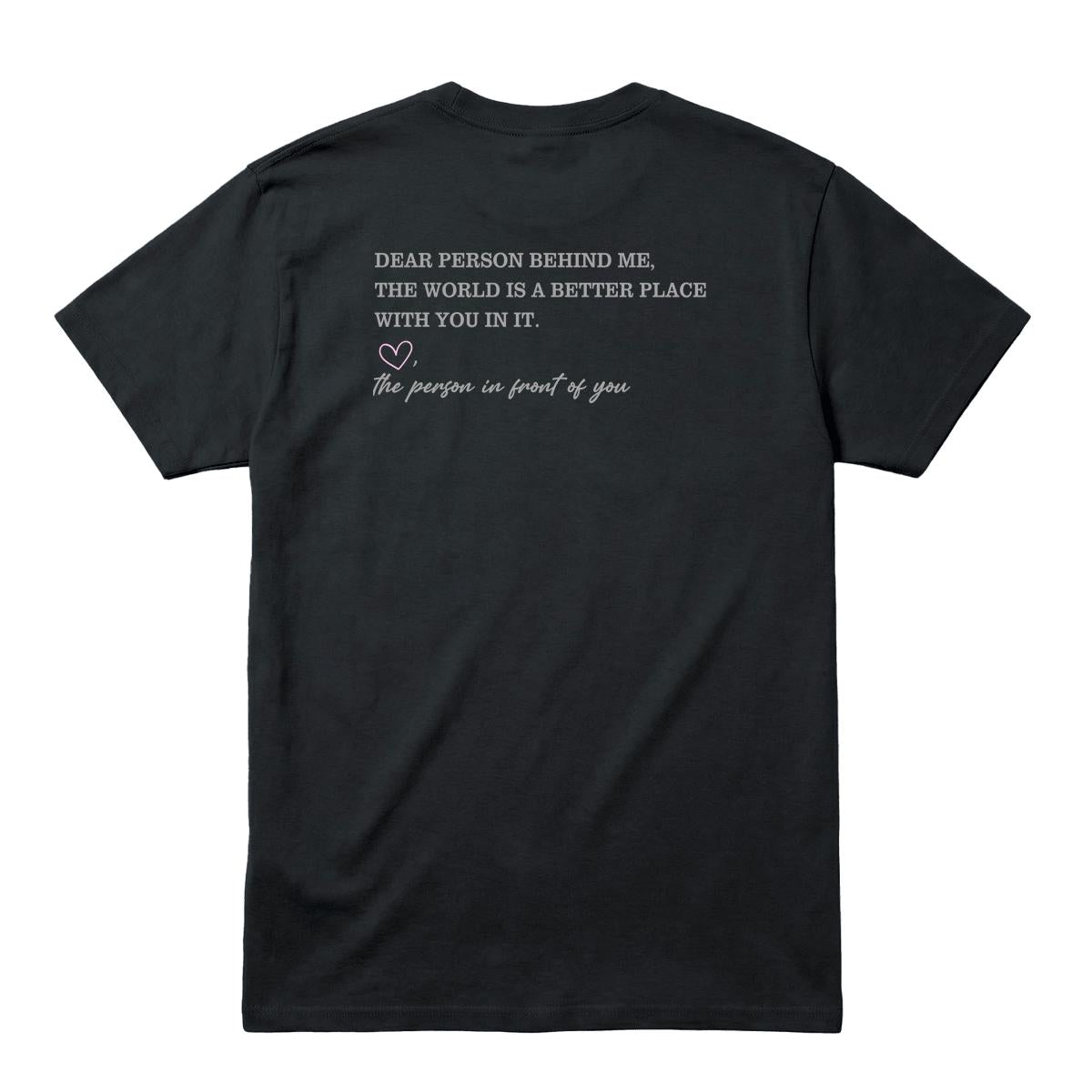 Back of black T-shirt with “Dear Person Behind Me, the World Is a Better Place With You in It” message