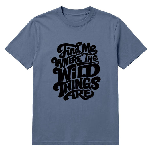 Denim blue T-shirt with black “Find Me Where the Wild Things Are” text