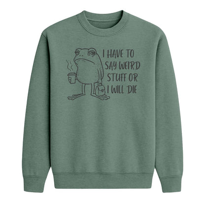 Heather dark green crewneck sweatshirt with cartoon frog holding coffee and “I Have to Say Weird Stuff or I Will Die” text