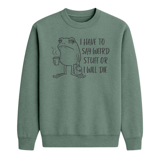 Heather dark green crewneck sweatshirt with cartoon frog holding coffee and “I Have to Say Weird Stuff or I Will Die” text