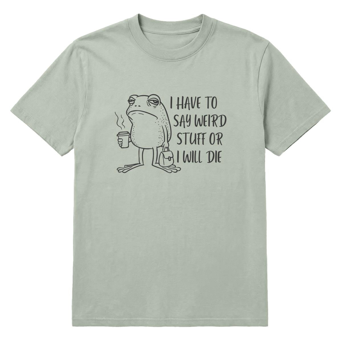 Sage green T-shirt with cartoon frog holding coffee and “I Have to Say Weird Stuff or I Will Die” text