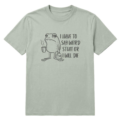 Sage green T-shirt with cartoon frog holding coffee and “I Have to Say Weird Stuff or I Will Die” text