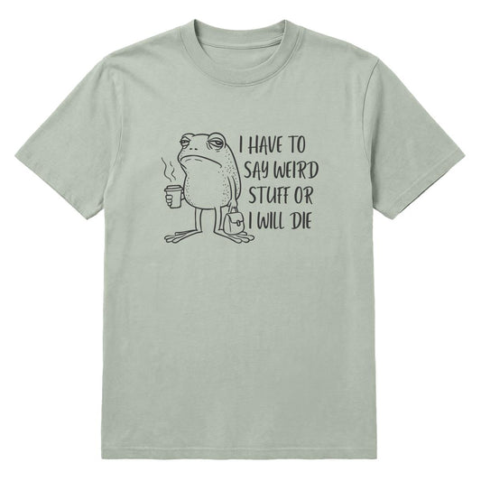 Sage green T-shirt with cartoon frog holding coffee and “I Have to Say Weird Stuff or I Will Die” text