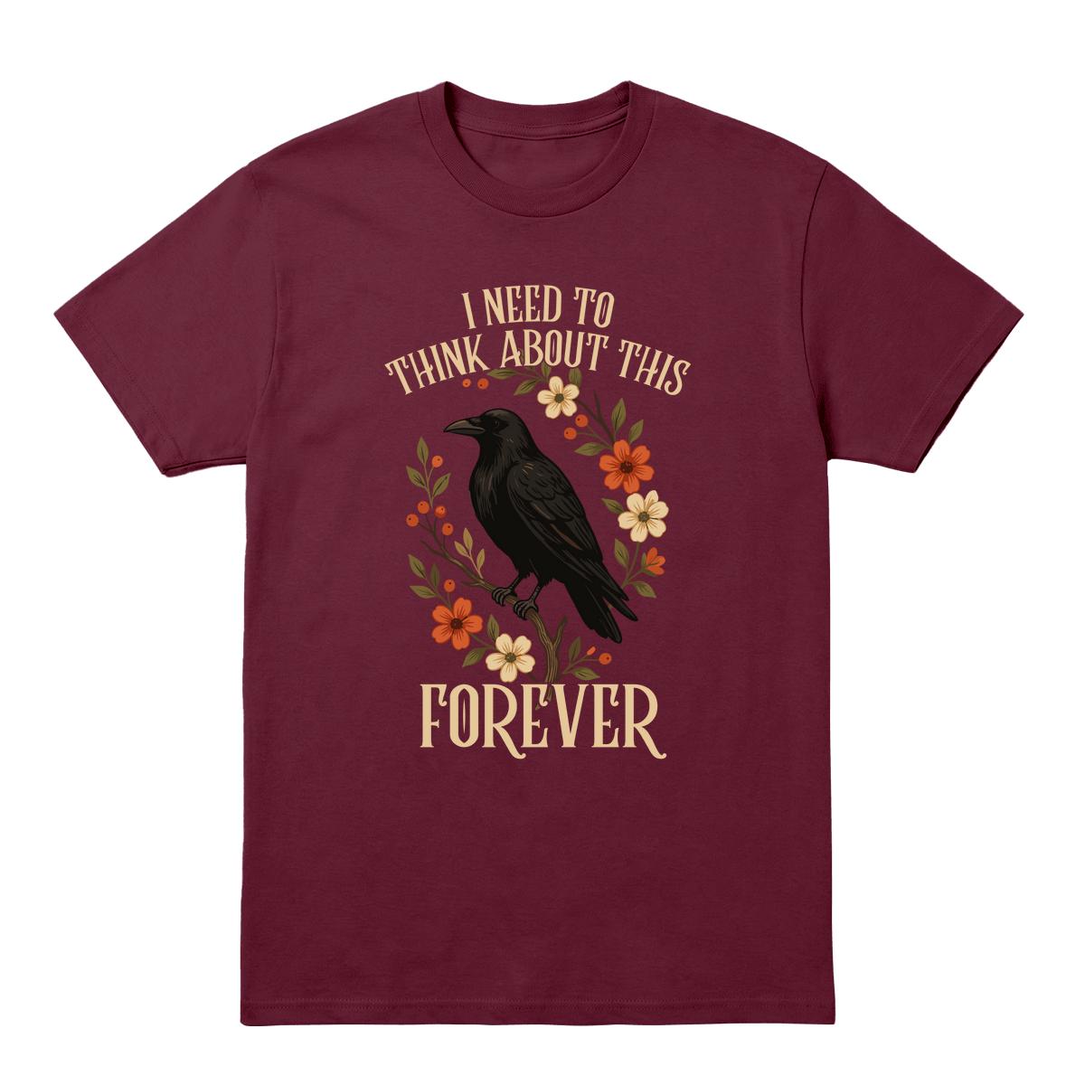 A maroon short-sleeve crewneck t-shirt featuring a graphic of a black raven surrounded by orange, yellow, and white flowers, with the text 'I NEED TO THINK ABOUT THIS FOREVER' in a cream-colored serif font.