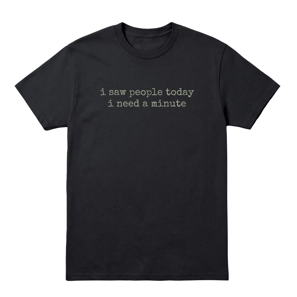 Black T-shirt with “I Saw People Today I Need a Minute” text in muted sage green
