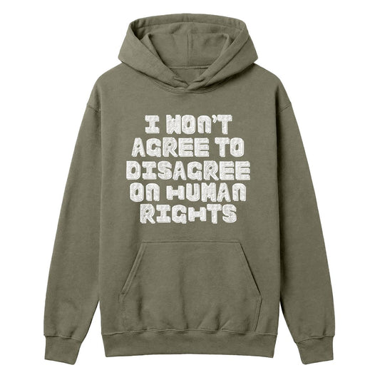 Military green hoodie with white “I Won’t Agree to Disagree on Human Rights” text