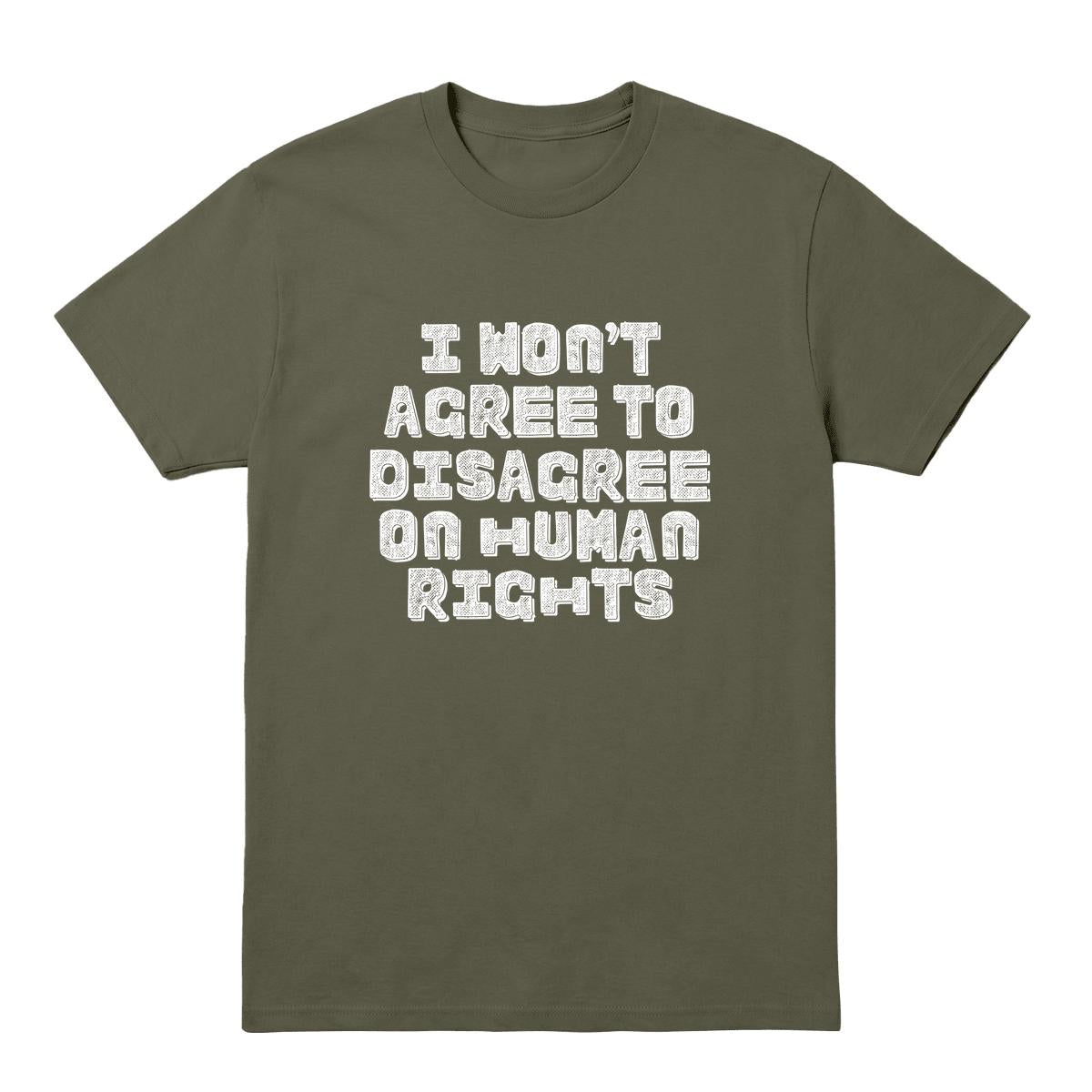 Military green T-shirt with white “I Won’t Agree to Disagree on Human Rights” text